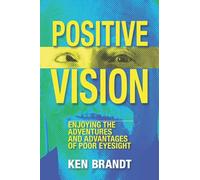 Positive Vision: Enjoying the Adventures and Advantages of Poor Eyesight