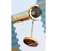 Positive Visioning: How To Make a Positive Future Vision Success
