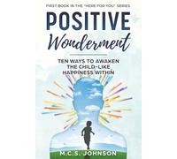 Positive Wonderment: Ten Ways to Awaken the Child-like Happiness Within (Here For You)
