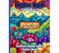 Positive Words - Grayscale coloring book of Positive Words: Let the combination of 40 beautiful images and powerful words inspire you to embrace ... color your way to a brighter outlook on life.