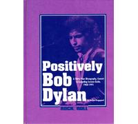 Positively Bob Dylan: A Thirty-Year Discography, Concert and Recording Session Guide, 1960-1991