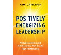Positively Energizing Leadership: Virtuous Actions and Relationships That Create High Performance