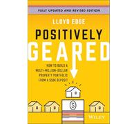 Positively Geared: How to Build a Multi-Million-Dollar Property Portfolio from a $50K Deposit