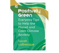 Positively Green: Everyday tips to help the planet and calm climate anxiety (National Trust) (Hardback) - Sarah LaBrecque Book