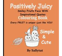 Positively Juicy: Smiley Fruits Face with Inspirational Quotes Colouring Book