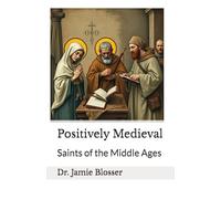 Positively Medieval: Saints of the Middle Ages