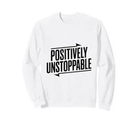 Positively Unstoppable Motivational Quote Inspirational Sweatshirt