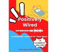 Positively Wired Gratitude Journal for Teen Boys: 90 Days Gratitude Journal for teens with prompts, daily affirmations, gratitude quotes & blank ... Attitude of Gratitude & Improve Well-being