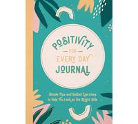 Positivity for Every Day Journal: Simple Tips and Guided Exercises to Help You Look on the Bright Side