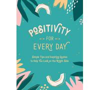 Positivity for Every Day : Simple Tips and Inspiring Quotes to Help You Look on the Bright Side