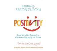 Positivity : Groundbreaking Research to Release Your Inner Optimist and Thrive