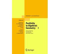 Positivity in Algebraic Geometry I: Classical Setting: Line Bundles and Linear Series: 48 (Ergebnisse der Mathematik und ihrer Grenzgebiete. 3. Folge / A Series of Modern Surveys in Mathematics, 48)
