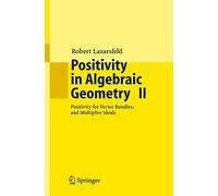 Positivity in Algebraic Geometry II: Positivity for Vector Bundles, and Multiplier Ideals: 49 (Ergebnisse der Mathematik und ihrer Grenzgebiete. 3. ... Series of Modern Surveys in Mathematics, 49)
