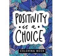 positivity is a choice: 40 Motivational Quotes & Patterns to Color - A Variety of Relaxing Positive Affirmations for Adults & Teens