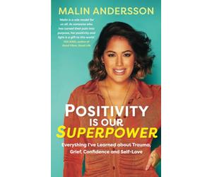 Positivity Is Our Superpower: Everything I’ve Learned about Trauma, Grief, Confidence and Self-Love