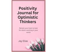Positivity Journal for Optimistic Thinkers: Retrain your brain to look for what is working in your world