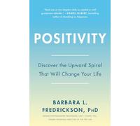 Positivity: Top-Notch Research Reveals the 3-to-1 Ratio That Will Change Your Life