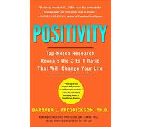 Positivity: Top-Notch Research Reveals the 3 to 1 Ratio That Will Change Your Life by Barbara Fredrickson