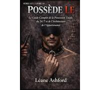 POSSÈDE-LE: Le guide complet de la possession totale, du 24/7 et de l'architecture de l'appartenance (LUI)