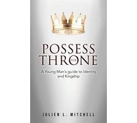 Possess The Throne: A Young Man's Guide to Identity and Kingship