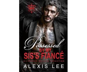 Possessed by My Sis's Fiancé: An Arranged Marriage Enemies to Lovers Forced Proximity Grovel Mafia Romance (Silverfox Mafia's Seduction)