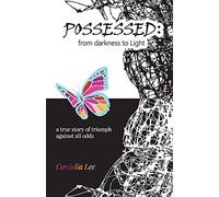 Possessed: from darkness to Light: a true story of triumph against all odds