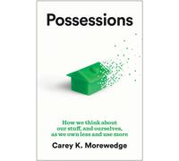 Possessions : How We Think about Our Stuff, and Ourselves, as We Own Less and Use More