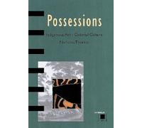 Possessions: Indigenous Art/Colonial: indigenous art, colonial culture (Interplay, Arts, History, Theory)