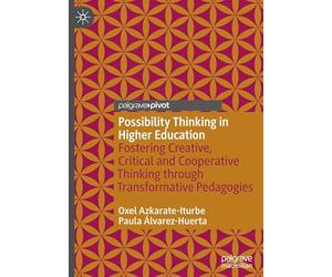 Possibility Thinking in Higher Education: Fostering Creative, Critical and Cooperative Thinking Through Transformative Pedagogies (Palgrave Advances in Possibility Studies)