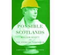 Possible Scotlands: Walter Scott and the Story of Tomorrow by Caroline McCracken