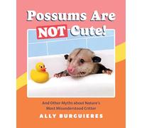 Possums Are Not Cute!: And Other Myths about Nature's Most Misunderstood Critter