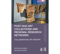 Post-1945 Art Collections and Regional Research Networks: Collaborative Art History (Routledge Research in Art Museums and Exhibitions)