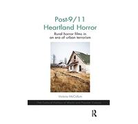 Post-9/11 Heartland Horror: Rural horror films in an era of urban terrorism (The Cultural Politics of Media and Popular Culture)