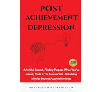 Post-Achievement Depression: After the Summit, Finding Purpose When You've Already Made It: The Success Void, Rebuilding Identity Beyond Accomplishments