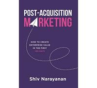 Post-Acquisition Marketing: How to Create Enterprise Value in the First 100 Days