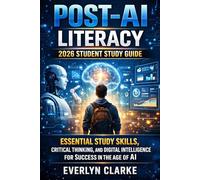 Post-AI Literacy: 2026 Student Study Guide: Essential Study Skills, Critical Thinking, and Digital Intelligence for Success in the Age of AI