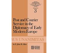 Post and Courier Service in the Diplomacy of Early Modern Europe: 3 (Archives Internationales D'Histoire Des Idées Minor, 3)