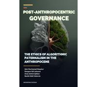 Post-Anthropocentric Governance: The Ethics of Algorithmic Paternalism in the Anthropocene