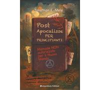 Post Apocalisse per Principianti: Manuale NON autorizzato per il nuovo Mondo