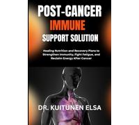 POST-CANCER IMMUNE SUPPORT SOLUTION: Healing Nutrition and Recovery Plans to Strengthen Immunity, Fight Fatigue, and Reclaim Energy After Cancer