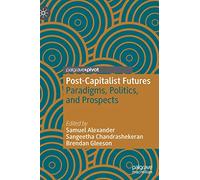 Post-Capitalist Futures – Paradigms, Politics, and Prospects (Alternatives and Futures)