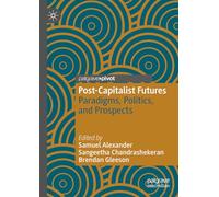 Post-Capitalist Futures: Paradigms, Politics, and Prospects (Alternatives and Futures: Cultures, Practices, Activism and Utopias)
