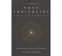 Post Capitalist Philanthropy : Healing Wealth in the Time of Collapse