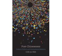 Post-Chineseness : Cultural Politics and International Relations