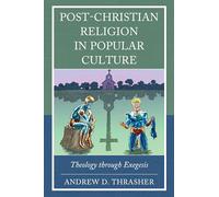 Post-Christian Religion in Popular Culture: Theology through Exegesis (Theology, Religion, and Pop Culture)