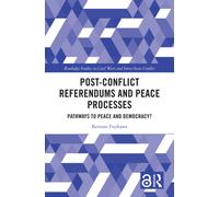 Post-Conflict Referendums and Peace Processes : Pathways to Peace and Democracy?