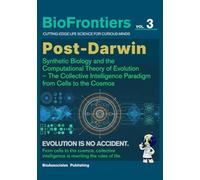 Post-Darwin: Synthetic Biology and the Computational Theory of Evolution: The Collective Intelligence Paradigm from Cells to the Cosmos (BioFrontiers Series)