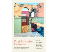 Post-Disaster Futures : Ruin, Repair, and Decolonial Imagination in Puerto Rico