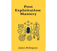 Post-Exploitation Mastery: Persistence, Privilege Escalation, and Lateral Movement
