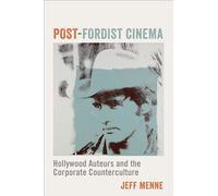 Post-Fordist Cinema: Hollywood Auteurs and the Corporate Counterculture (Film and Culture Series)